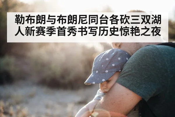 勒布朗与布朗尼同台各砍三双湖人新赛季首秀书写历史惊艳之夜